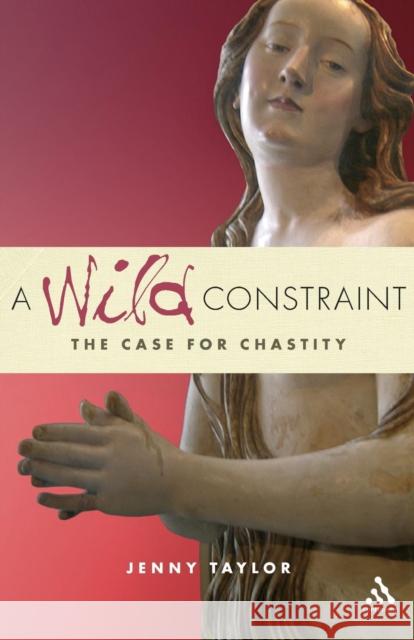 A Wild Constraint: The Case for Chastity Taylor, Jenny 9780826487124