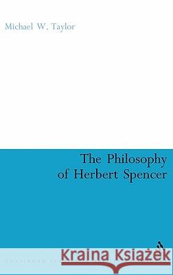 The Philosophy of Herbert Spencer Michael W. Taylor 9780826487230 Continuum International Publishing Group