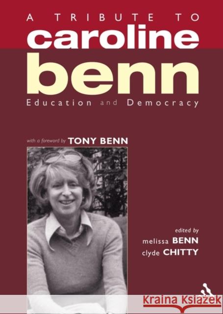A Tribute to Caroline Benn: Education and Democracy Benn, Melissa 9780826487544 Continuum International Publishing Group