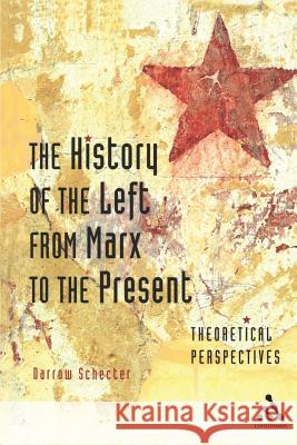 The History of the Left from Marx to the Present: Theoretical Perspectives Schecter, Darrow 9780826487582
