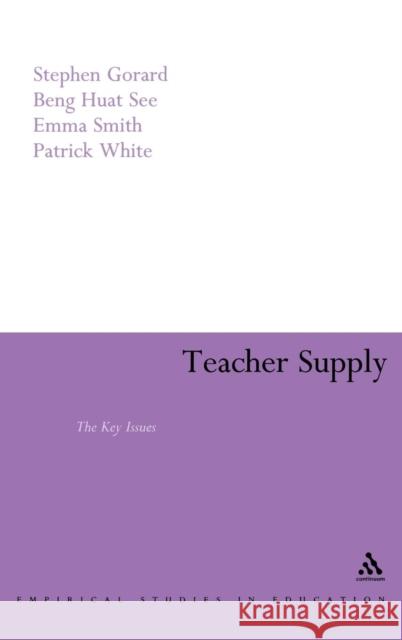 Teacher Supply: The Key Issues Stephen Gorard, Beng Huat See, Dr Emma Smith, Patrick White (Department of Sociology, Leicester) 9780826487704 Bloomsbury Publishing PLC