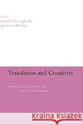 Translation and Creativity: Perspectives on Creative Writing and Translation Studies Perteghella, Manuela 9780826487933 CONTINUUM INTERNATIONAL PUBLISHING GROUP LTD.