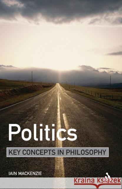 Politics: Key Concepts in Philosophy MacKenzie, Iain 9780826487957