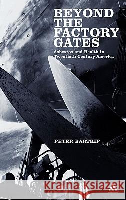 Beyond the Factory Gates: Asbestos and Health in Twentieth Century America Bartrip, Peter 9780826488367 Continuum