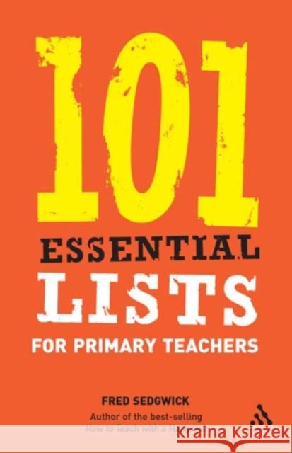 101 Essential Lists for Primary Teachers Fred Sedgwick 9780826488718 Bloomsbury Publishing PLC