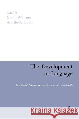 The Development of Language: Functional Perspectives on Species and Individuals Williams, Geoff 9780826488787