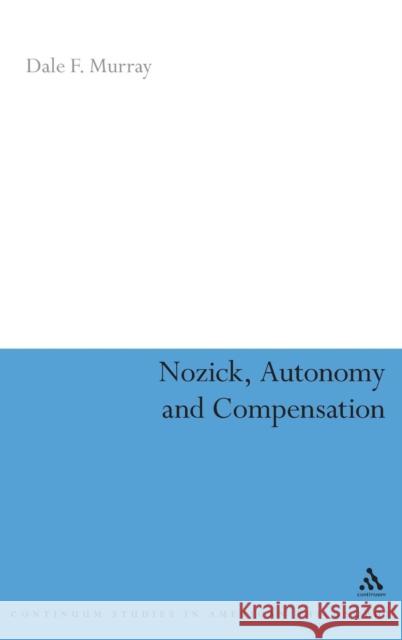 Nozick, Autonomy and Compensation Dale F. Murray 9780826488862 Continuum International Publishing Group