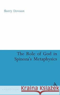 The Role of God in Spinoza's Metaphysics Sherry Deveaux 9780826488886 Continuum International Publishing Group
