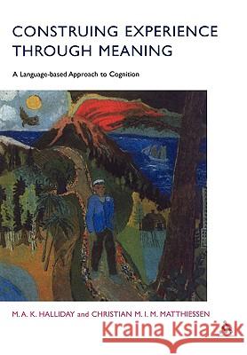 Construing Experience Through Meaning: A Language-Based Approach to Cognition Halliday, M. a. K. 9780826488923 Continuum International Publishing Group