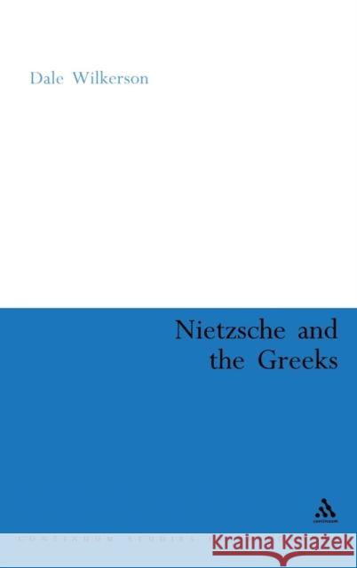 Nietzsche and the Greeks Dale Wilkerson 9780826489036 Continuum International Publishing Group