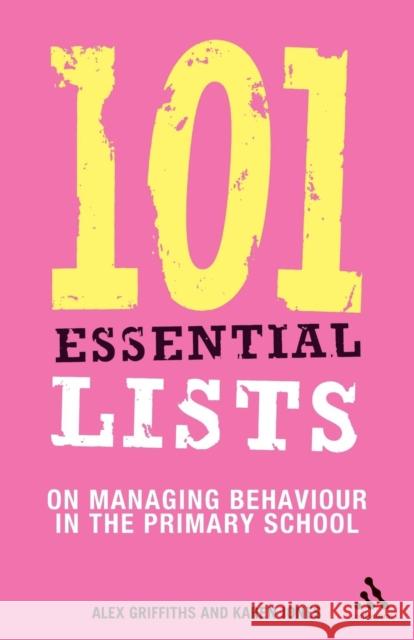 101 Essential Lists on Managing Behaviour in the Primary School Alex Griffiths, Karen Jones 9780826489883 Bloomsbury Publishing PLC