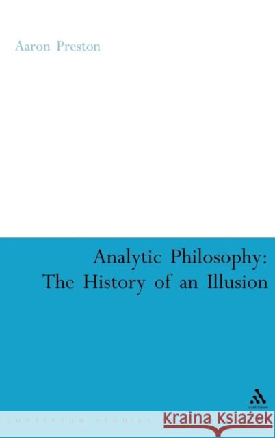 Analytic Philosophy: The History of an Illusion Preston, Aaron 9780826490032 Continuum International Publishing Group