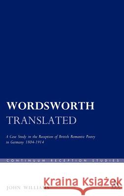 Wordsworth Translated: A Case Study in the Reception of British Romantic Poetry in Germany 1804-1914 Williams, John 9780826490162 CONTINUUM PUBLISHING CORPORATION