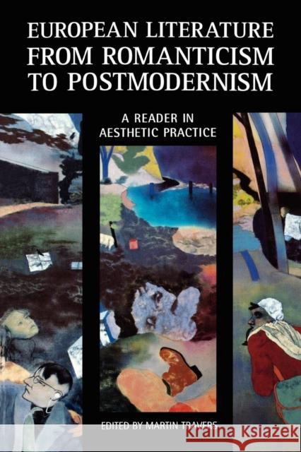 European Literature from Romanticism to Postmodernism: A Reader in Aesthetic Practice Travers, Martin 9780826490988 Continuum International Publishing Group