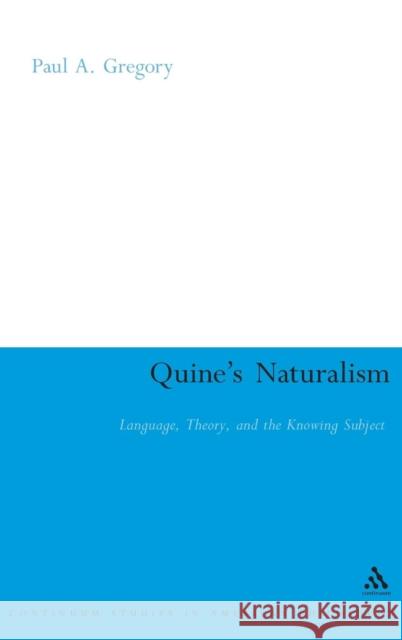 Quine's Naturalism: Language, Theory and the Knowing Subject Gregory, Paul A. 9780826490995 0