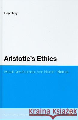 Aristotle's Ethics: Moral Development and Human Nature May, Hope 9780826491107 CONTINUUM INTERNATIONAL PUBLISHING GROUP LTD.