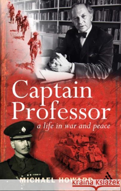 Captain Professor: A Life in War and Peace Professor Sir Michael Howard 9780826491251 Bloomsbury Publishing PLC