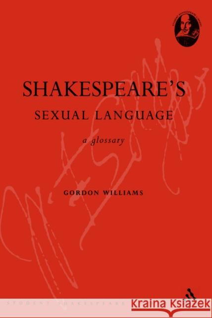 Shakespeare's Sexual Language: A Glossary Williams, Gordon 9780826491343