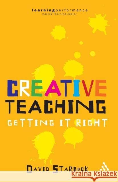 Creative Teaching: Getting it Right David Starbuck 9780826491589 Bloomsbury Publishing PLC