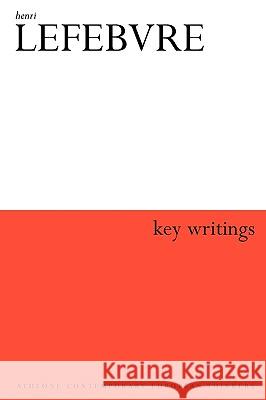 Henri Lefebvre: Key Writings Elden, Stuart 9780826492463 Continuum International Publishing Group