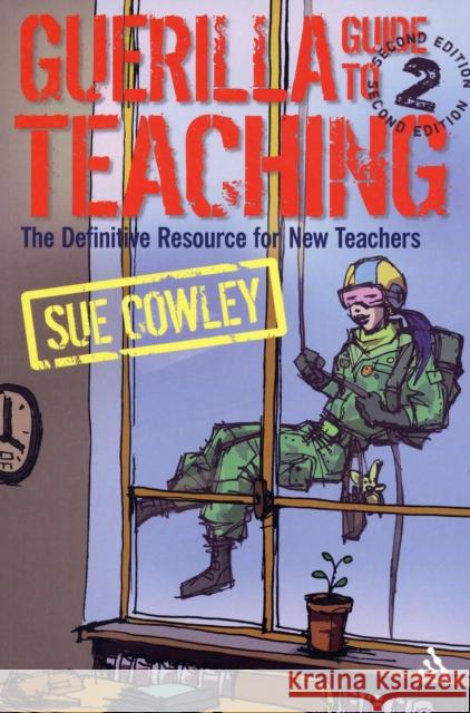 Guerilla Guide to Teaching : The Definitive Resource for New Teachers Sue Cowley 9780826492920 0