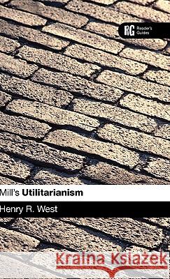 Epz Mill's 'Utilitarianism': A Reader's Guide West, Henry R. 9780826493019