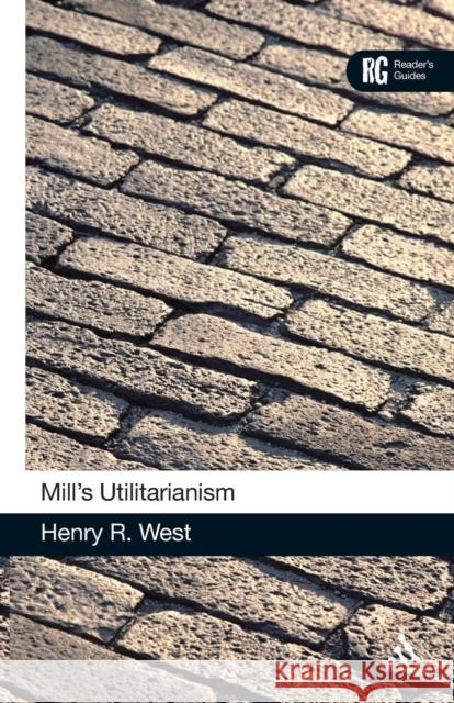 Epz Mill's 'Utilitarianism': A Reader's Guide West, Henry R. 9780826493026 0