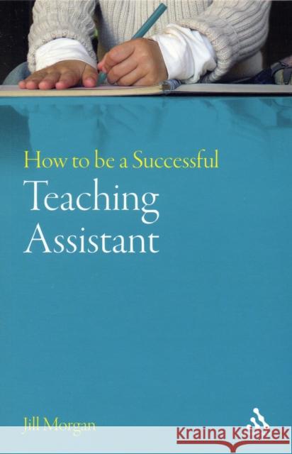 How to be a Successful Teaching Assistant Dr Jill Morgan 9780826493286 Bloomsbury Publishing PLC
