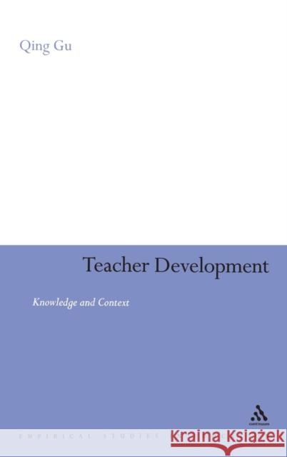 Teacher Development: Knowledge and Context Dr Qing Gu 9780826493415 Bloomsbury Publishing PLC