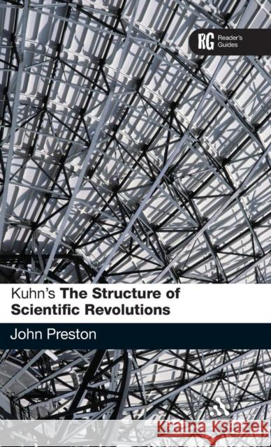 Kuhn's 'The Structure of Scientific Revolutions': A Reader's Guide Preston, John 9780826493750