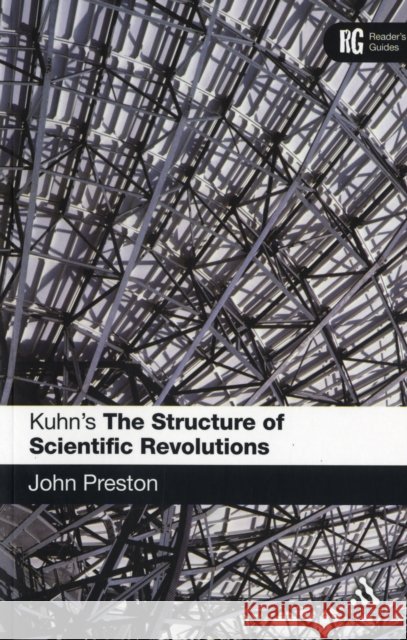 Kuhn's 'The Structure of Scientific Revolutions': A Reader's Guide Preston, John 9780826493767