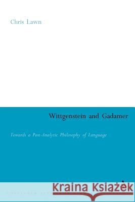 Wittgenstein and Gadamer: Towards a Post-Analytic Philosophy of Language Lawn, Chris 9780826493774