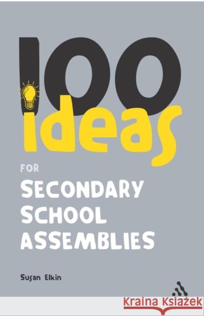 100 Ideas for Secondary School Assemblies Susan Elkin 9780826493972 Bloomsbury Publishing PLC