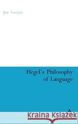 Hegel's Philosophy of Language Jim Vernon 9780826494382 Continuum International Publishing Group
