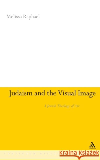 Judaism and the Visual Image: A Jewish Theology of Art Raphael, Melissa 9780826494986