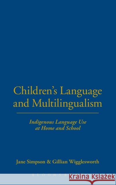 Children's Language and Multilingualism: Indigenous Language Use at Home and School Simpson, Jane 9780826495167