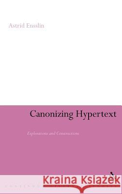 Canonizing Hypertext: Explorations and Constructions Ensslin, Astrid 9780826495587