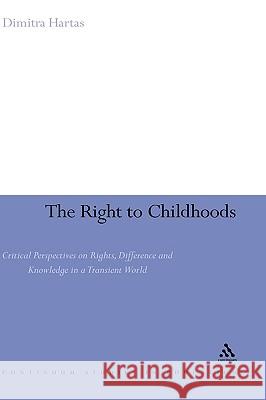 The Right to Childhoods: Critical Perspectives on Rights, Difference and Knowledge in a Transient World Hartas, Dimitra 9780826495686 Continuum International Publishing Group