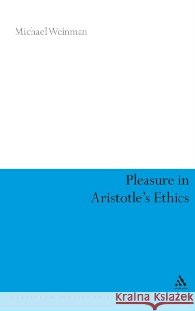 Pleasure in Aristotles Ethics Weinman, Michael 9780826496041 Continuum International Publishing Group