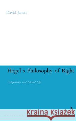 Hegel's Philosophy of Right: Subjectivity and Ethical Life James, David 9780826496058 0