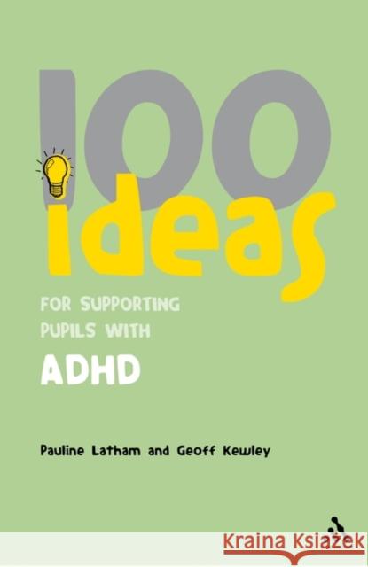 100 Ideas for Supporting Pupils with ADHD Dr Geoff Kewley, Pauline Latham 9780826496607 Bloomsbury Publishing PLC