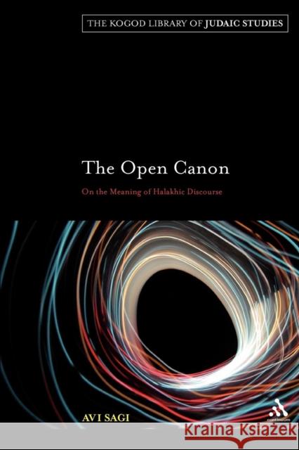 The Open Cannon: On the Meaning of Halakhic Discourse Sagi, Avi 9780826496706