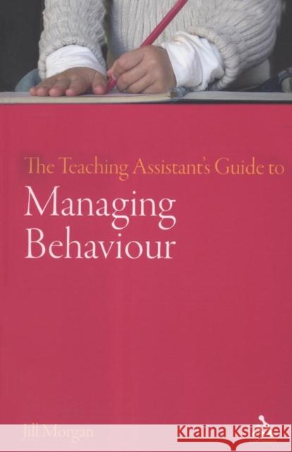 The Teaching Assistant's Guide to Managing Behaviour Jill Morgan 9780826496829