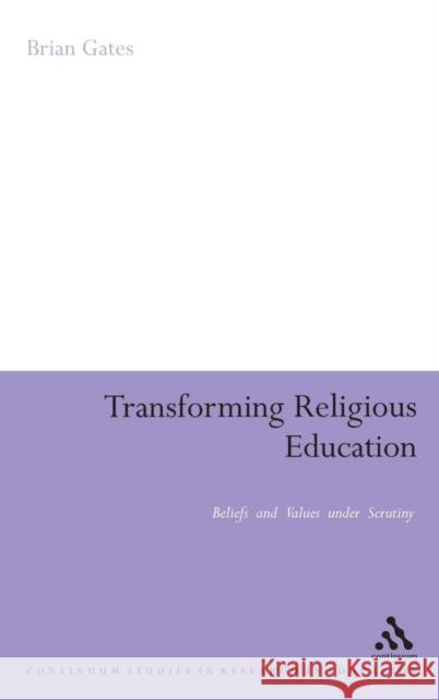 Transforming Religious Education: Beliefs and Values Under Scrutiny Gates, Brian 9780826496836 0