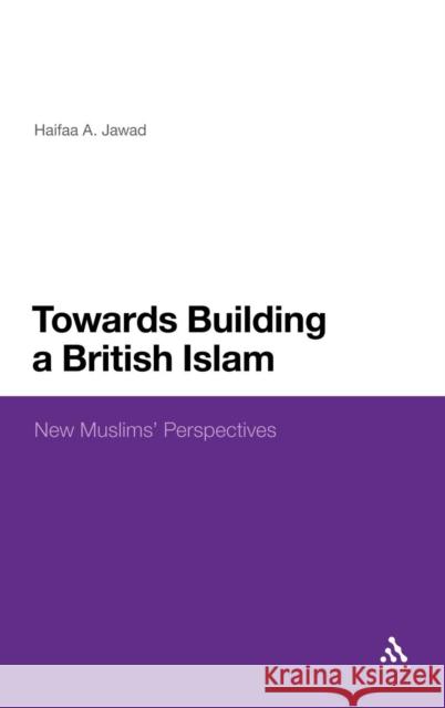 Towards Building a British Islam: New Muslims' Perspectives Jawad, Haifaa A. 9780826496843 0