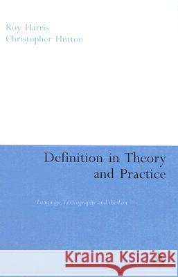 Definition in Theory and Practice: Language, Lexicography and the Law Harris, Roy 9780826497055 0