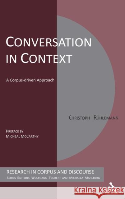 Conversation in Context: A Corpus-Driven Approach Ruehlemann, Christoph 9780826497130 0