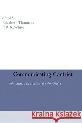 Communicating Conflict: Multilingual Case Studies of the News Media Thomson, Elizabeth 9780826497826