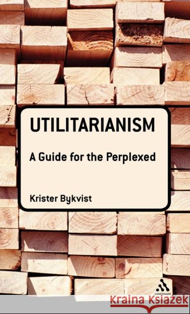 Utilitarianism : A Guide for the Perplexed Krister Bykvist 9780826498083 