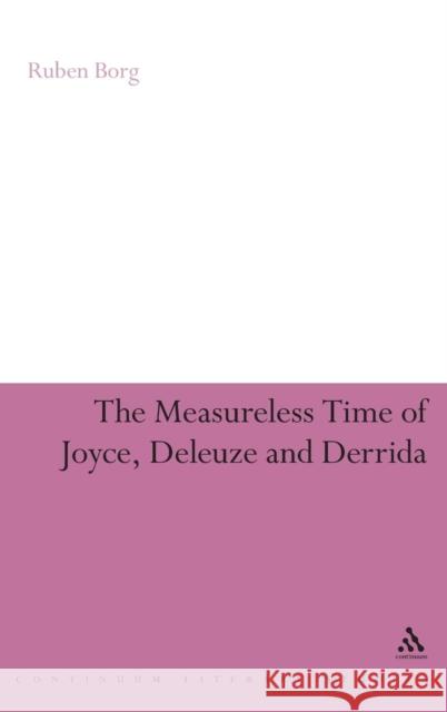 The Measureless Time of Joyce, Deleuze and Derrida Ruben Borg 9780826498373